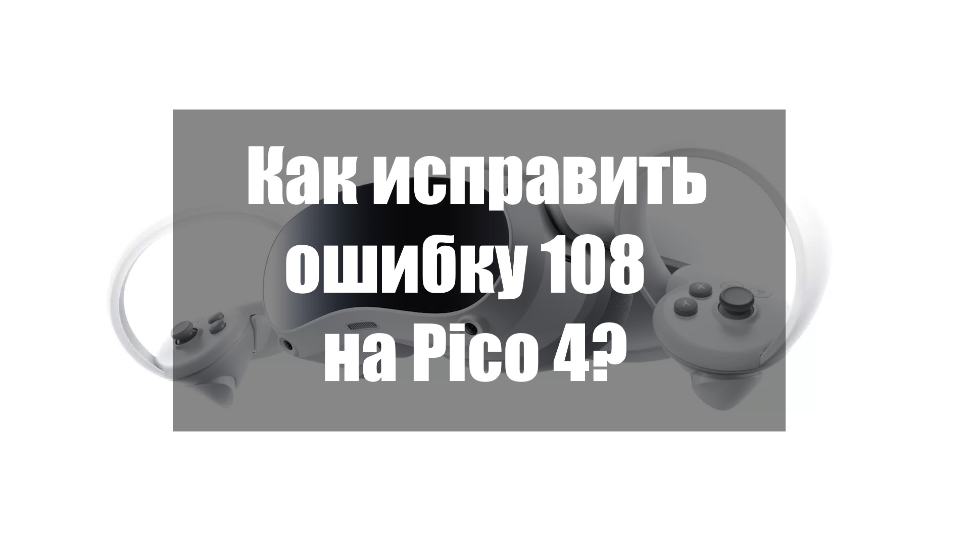 Как исправить ошибку 108 на Pico 4?