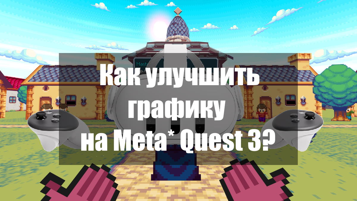 Как улучшить качество графики на Meta* Quest 3?
